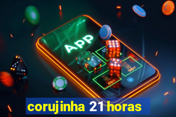 corujinha 21 horas